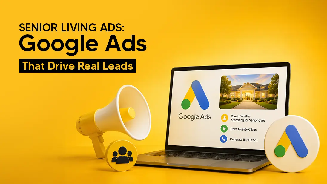 Senior Living Advertising Secrets: How Google Ads Drives Real Leads for Senior Living Communities?